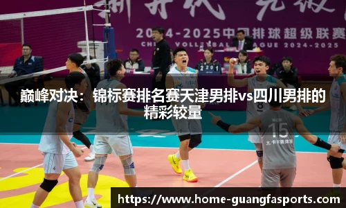 巅峰对决：锦标赛排名赛天津男排vs四川男排的精彩较量